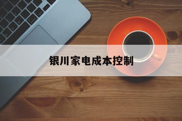 武汉市银川家电成本控制(家电企业成本控制论文)