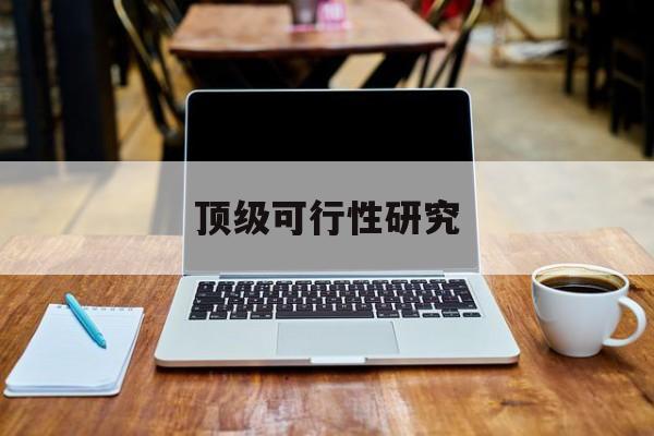 武汉市顶级可行性研究(可行性研究分为哪几个阶段)