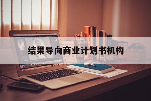 武汉市结果导向商业计划书机构(从商业计划书到上市后管理)